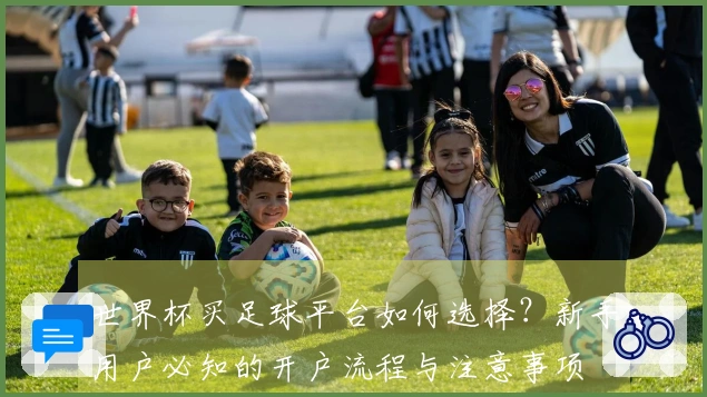 世界杯买足球平台如何选择？新手用户必知的开户流程与注意事项