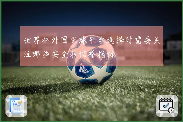 世界杯外围买球平台选择时需要关注哪些安全和信誉指标
